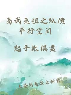 高武巫祖之纵横平行空间
